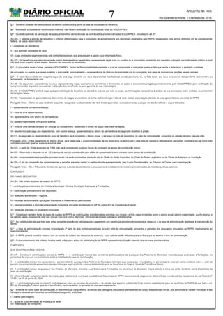 7
Ano 2015 | No 1405
Rio Grande do Norte, 11 de Maio de 2015
§3º - Somente poderão ser descontados os débitos constituídos a partir da data da concessão do benefício.
§4º - Excetuada a hipótese de recolhimento indevido, não haverá restituição de contribuições feitas ao SOUZAPREV.
§5º - Durante o período de percepção de qualquer benefício serão devidas as contribuições previdenciárias ao SOUZAPREV, previstas no art. 57.
Art.46 – É vedada a adoção de requisitos e critérios diferenciados para a concessão de aposentadoria aos servidores abrangidos pelo RPPS, ressalvados, nos termos definidos em lei complementar
federal, os casos de servidores:
I – portadores de deficiência;
II – que exerçam atividades de risco;
III – cujas atividades sejam exercidas sob condições especiais que prejudiquem a saúde ou a integridade física.
Art.47 – Os benefícios previdenciários serão pagos diretamente ao beneficiário, representante legal, tutor ou curador ou a procurador constituído por mandato outorgado por instrumento público, o qual
não terá prazo superior a seis meses, devendo ser renovado ou revalidado.
§1º - O procurador deverá firmar, perante o SOUZAPREV, Termo de Responsabilidade mediante o qual se compromete a comunicar qualquer fato que venha a determinar a perda da qualidade
de procurador ou evento que possa invalidar a procuração, principalmente a superveniência de óbito ou incapacidade civil do outorgante, sob pena de incorrer nas sanções penais cabíveis.
§2º – O valor não recebido em vida pelo segurado será pago somente aos seus dependentes habilitados à pensão por morte, ou, na falta deles, aos seus sucessores, independente de inventário ou
arrolamento, na forma da lei civil.
Art.48 - Os segurados, dependentes ou seus representantes legais assinarão os formulários e fornecerão os dados e documentos exigidos periodicamente pelo SOUZAPREV, para verificação do
cumprimento dos requisitos necessários à obtenção dos benefícios, ou para garantia da sua manutenção.
Art.49 - O SOUZAPREV poderá negar qualquer solicitação de benefício ou declará-lo nulo se, por dolo ou culpa, as informações necessárias à análise da sua concessão forem omitidas ou contenham
declarações falsas.
Art.50 – Ressalvadas as aposentadorias decorrentes de cargos acumuláveis na forma da Constituição Federal, será vedada a percepção de mais de uma aposentadoria por conta do RPPS.
Parágrafo Único – Salvo no caso de direito adquirido, o segurado ou dependente não terá direito a perceber, cumulativamente, qualquer um dos benefícios a seguir indicados:
I – aposentadoria com auxílio-doença;
II – mais de uma aposentadoria;
III – aposentadoria com abono de permanência;
IV – salário-maternidade com auxílio-doença;
V – mais de uma pensão deixada por cônjuge ou companheiro, ressalvado o direito de opção pela mais vantajosa;
VI – auxílio-reclusão pago aos dependentes, com auxílio-doença, aposentadoria ou abono de permanência do segurado recolhido à prisão.
Art.51 - Ao segurado ou dependente em gozo de benefício será concedido o Abono Anual, a ser pago no mês de dezembro, no valor da remuneração, proventos ou pensão devidos naquele mês.
Parágrafo único – Para pagamento do Abono Anual, será observada a proporcionalidade de um doze avos do abono para cada mês de benefício efetivamente percebido, considerando-se como mês
completo o período igual ou superior a quinze dias.
Art.52 – A partir de 16 de dezembro de 1998, não será considerada qualquer forma de contagem de tempo de contribuição fictício.
Art.53 – Observado o disposto no art. 52, o tempo de serviço considerado para efeito de aposentadoria será contado como tempo de contribuição.
Art.54 – As aposentadorias e pensões previstas nesta Lei serão concedidas mediante ato do Chefe do Poder Executivo, do Chefe do Poder Legislativo ou do Titular de Autarquia ou Fundação.
Art.55 – O ato de concessão das aposentadorias e pensões previstas nesta Lei será publicado e encaminhado, pelo Fundo Previdenciário, ao Tribunal de Contas para homologação.
Parágrafo Único – Se o Tribunal de Contas não aprovar o ato de aposentadoria, o processo será imediatamente revisto e providenciadas as medidas jurídicas cabíveis.
CAPITULO IV
DO PLANO DE CUSTEIO
Art.56 – São fontes do plano de custeio do RPPS:
I – contribuição previdenciária da Prefeitura Municipal, Câmara Municipal, Autarquias e Fundações;
II – contribuição previdenciária dos segurados;
III – doações, subvenções e legados;
IV – receitas decorrentes de aplicações financeiras e investimentos patrimoniais;
V – valores recebidos a título de compensação financeira, em razão do disposto no §9º do artigo 201 da Constituição Federal;
VI – dotações previstas no orçamento municipal.
§1º - Constituem também fonte do plano de custeio do RPPS as contribuições previdenciárias previstas nos incisos I e II do caput incidentes sobre o abono anual, salário-maternidade, auxílio-doença e
os valores pagos ao segurado pelo seu vínculo funcional com o Município, em razão de decisão judicial ou administrativa.
§2º - As contribuições de que trata este artigo somente poderão ser utilizadas para pagamento dos benefícios previdenciários previstos nesta Lei e da taxa de administração destinada à manutenção do
RPPS.
§3º - A taxa de administração prevista no parágrafo 2º será de dois pontos percentuais do valor total da remuneração, proventos e pensões dos segurados vinculados ao RPPS, relativamente ao
exercício anterior.
§4º - O RPPS poderá constituir reserva com as sobras do custeio das despesas do exercício, cujos valores serão utilizados para os fins a que se destina a taxa de administração.
§5º - O descumprimento dos critérios fixados neste artigo para a taxa de administração do RPPS representará utilização indevida dos recursos previdenciários.
CAPÍTULO V
DAS CONTRIBUIÇÕES SOCIAIS
Art.57 – Constituem contribuições sociais do RPPS: I – A contribuição mensal dos servidores públicos ativos de quaisquer dos Poderes do Município, incluídas suas autarquias e fundações, no
percentual de onze por cento incidente sobre a totalidade da base de contribuição;
II – A contribuição mensal dos aposentados e pensionistas de quaisquer dos Poderes do Município, incluídas suas Autarquias e Fundações, no percentual de onze por cento incidente sobre o valor da
parcela dos proventos de aposentadorias e pensões que supere o limite máximo estabelecido para os benefícios do Regime Geral de Previdência Social;
III - A contribuição mensal de quaisquer dos Poderes do Município, incluídas suas Autarquias e Fundações, no percentual de dezesseis vírgula setenta e cinco por cento, incidente sobre a totalidade da
base de contribuição;
IV – A contribuição complementar do Município, para cobertura de eventuais insuficiências financeiras do RPPS decorrentes do pagamento de benefícios previdenciários, nos termos da Lei Federal nº
10.887, de 18 de junho de 2004.
§1º – A contribuição prevista no inciso II incidirá apenas sobre as parcelas de proventos e de pensão que superem o dobro do limite máximo estabelecido para os benefícios do RGPS de que trata o art.
201 da Constituição Federal, quando o beneficiário, na forma da lei, for portador de doença incapacitante.
§2º - Entende-se como base de contribuição, o vencimento do cargo efetivo, acrescido das vantagens pecuniárias permanentes do cargo, estabelecidas em lei, dos adicionais de caráter individual, e das
vantagens pessoais permanentes percebidas pelo segurado, excluídas:
I – diárias para viagens;
II – ajuda de custo em razão de mudança de sede;
III – indenização de transporte;
 