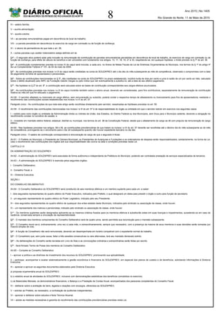 8
Ano 2015 | No 1405
Rio Grande do Norte, 11 de Maio de 2015
IV – salário família;
V – auxílio-alimentação;
VI – auxílio-creche;
VII – as parcelas remuneratórias pagas em decorrência de local de trabalho;
VIII – a parcela percebida em decorrência do exercício de cargo em comissão ou de função de confiança;
IX – o abono de permanência de que trata o art. 38;
X – outras parcelas cujo caráter indenizatório esteja definido em lei.
§3º – O segurado ativo poderá optar pela inclusão na remuneração de contribuição de parcelas remuneratórias percebidas em decorrência de local de trabalho, do exercício de cargo em comissão ou de
função de confiança, para efeito de cálculo do benefício a ser concedido com fundamento nos artigos. 13, 17, 18, 19, 21 e 33, respeitando-se, em qualquer hipótese, o limite previsto no § 7º do art. 39.
§4º - A contribuição complementar prevista no inciso IV do caput será incluída, a cada ano, no Anexo de Metas Fiscais da Lei de Diretrizes Orçamentárias do Município, nos termos do § 1º do artigo 4º
da Lei Complementar Federal nº 101, de 04 de maio de 2000.
§5º - As contribuições previstas nos incisos I e III do caput serão creditadas na conta do SOUZAPREV até o dia dez do mês subseqüente ao mês de competência, observado o compromisso com a data
de pagamento da folha de aposentados e pensionistas.
§6º - Sobre as contribuições mencionadas no § 5º, não creditadas na conta do SOUZAPREV no prazo estabelecido, incidirá multa de dois por cento e juros à razão de um por cento ao mês, calculado
sobre o débito atualizado pelo INPC da Fundação Getúlio Vargas ou pelo índice que vier eventualmente a substituí-lo, até a data de seu efetivo pagamento.
§7º - Na hipótese no § 2º do art. 6º, a contribuição será calculada sobre as bases de contribuição correspondentes aos cargos efetivos acumulados.
§8º - As contribuições previstas nos incisos I a III do caput incidirão também sobre o abono anual, devendo ser consideradas, para fins contributivos, separadamente da remuneração de contribuição
relativa ao mês em que for efetuado o pagamento.
Art.58 - O servidor afastado ou licenciado do cargo efetivo, sem remuneração ou subsídio, poderá contar o respectivo tempo de afastamento ou licenciamento para fins de aposentadoria, mediante o
recolhimento das contribuições sociais estabelecidas nos incisos I e III do art. 57.
Parágrafo único - As contribuições de que trata este artigo serão recolhidas diretamente pelo servidor, ressalvadas as hipóteses previstas no art. 59.
Art.59 - O recolhimento das contribuições mencionadas nos incisos I e III do art. 57 é de responsabilidade do órgão ou entidade em que o servidor estiver em exercício nos seguintes casos:
I – cedido para outro órgão ou entidade da Administração direta ou indireta da União, dos Estados, do Distrito Federal ou dos Municípios, sem ônus para o Município cedente, devendo a obrigação do
recolhimento constar no convênio de cessão; e
II – investido em mandato eletivo federal, estadual, distrital ou municipal, nos termos do art. 38 da Constituição Federal, desde que o afastamento do cargo se dê com prejuízo da remuneração do cargo
efetivo.
Art.60 - Nas hipóteses previstas nos artigos. 58 e 59, as contribuições previdenciárias de que tratam os incisos I e III do art. 57 deverão ser recolhidas até o décimo dia do mês subseqüente ao do mês
de competência, prorrogando-se o vencimento para o dia útil subseqüente quando não houver expediente bancário no dia dez.
Parágrafo único - O salário de contribuição corresponderá à remuneração do cargo de que o segurado é titular.
Art.61 - O Prefeito do Município, o Presidente da Câmara Municipal, os Presidentes de Autarquias e Fundações e os ordenadores de despesa serão responsabilizados, solidariamente, na forma da Lei,
caso o recolhimento das contribuições dos órgãos sob sua responsabilidade não ocorra na data e condições previstas nesta Lei.
CAPÍTULO VI
DA ADMINISTRAÇÃO DO SOUZAPREV
Art.62 - A administração do SOUZAPREV será executada de forma autônoma e independente da Prefeitura do Município, podendo ser contratada prestação de serviços especializados de terceiros.
Art.63 – A administração do SOUZAPREV é exercida pelos seguintes órgãos:
I - Conselho Deliberativo;
II - Conselho Fiscal; e
III – Diretoria Executiva.
SEÇÃO I
DO CONSELHO DELIBERATIVO
Art.64 - O Conselho Deliberativo do SOUZAPREV será constituído de seis membros efetivos e um membro suplente para cada um, a saber:
I - dois segurados representantes do quadro efetivo do Poder Executivo, indicados pelo Prefeito, o qual designará um deles para presidir o órgão e outro para função de secretario;
II - um segurado representante do quadro efetivo do Poder Legislativo, indicado pelo seu Presidente;
III – dois segurados representantes do quadro efetivo de quaisquer dos entes estatais deste Município, indicados pelo sindicato ou associação de classe, onde houver;
IV – um representante dos inativos e pensionistas, indicado pelo sindicato ou associação de classe, onde houver.
§1º - Os membros suplentes serão designados aplicando-se os mesmos critérios fixados para os membros efetivos e substituirão estes em suas licenças e impedimentos, sucedendo-os em caso de
vacância, conservada sempre a vinculação da representatividade.
§2º - O mandato dos membros componentes do Conselho Deliberativo será de quatro anos, sendo permitida sua recondução para o mandato subseqüente.
§3º - O Conselho reunir-se-á, ordinariamente, uma vez a cada mês, e extraordinariamente, sempre que necessário, com a presença da maioria de seus membros e suas decisões serão tomadas por
maioria simples de voto.
§4º - A função de Conselheiro não será remunerada, devendo ser desempenhada em horário compatível com o expediente normal de trabalho.
§5º - O Conselheiro que, sem justa causa, faltar a três sessões consecutivas ou seis alternadas, terá seu mandato declarado extinto.
§6º – As deliberações do Conselho serão lavradas em Livro de Atas e as convocações ordinárias e extraordinárias serão feitas por escrito.
§7º - Será firmado Termo de Posse dos membros do Conselho Deliberativo
Art.65 – Compete ao Conselho Deliberativo:
I – aprovar a política e as diretrizes de investimento dos recursos do SOUZAPREV, promovendo sua aplicabilidade;
II – participar, acompanhar e avaliar sistematicamente a gestão econômica e financeira do SOUZAPREV, em especial dos planos de custeio e de benefícios, solicitando informações à Diretoria
Executiva;
III – apreciar e aprovar os seguintes documentos elaborados pela Diretoria Executiva:
a) proposta orçamentária anual do SOUZAPREV;
b) o relatório anual de atividades do SOUZAPREV, inclusive com demonstrações estatísticas dos benefícios concedidos no exercício;
c) os Balancetes Mensais, os demonstrativos financeiros, o Balanço e a Prestação de Contas Anual, acompanhados dos pareceres competentes do Conselho Fiscal;
IV – deliberar sobre a aceitação de bens, legados e doações com encargos, oferecidos ao SOUZAPREV;
V – solicitar ao Prefeito, se necessário, a contratação de auditorias independentes;
VI – apreciar e deliberar sobre estudos e Nota Técnica Atuarial;
VII – adotar as medidas necessárias à garantia do recolhimento das contribuições previdenciárias previstas nesta Lei;
 