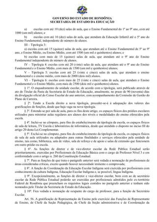 GOVERNO DO ESTADO DE RONDÔNIA
                            SECRETARIA DE ESTADO DA EDUCAÇÃO

        a)      escolas com até 10 (dez) salas de aula, que o Ensino Fundamental do 1º ao 9º ano, com até
1000 (um mil) alunos; e
        b)      escolas com até 10 (dez) salas de aula, que atendam da Educação Infantil até o 5º ano do
Ensino Fundamental, independente do número de alunos.
        III – Tipologia 3:
        a) escolas com até 15 (quinze) salas de aula, que atendam até o Ensino Fundamental de 5º ao 9º
ano, e Ensino Médio, ou Ensino Médio, com até 1500 (um mil e quinhentos) alunos; e
        b) escolas com mais de 15 (quinze) salas de aula, que atendam até o 9º ano do Ensino
Fundamental independente do número de alunos.
        IV – Tipologia 4: escolas com até 20 (vinte) salas de aula, que atendam até o 9º ano do Ensino
Fundamental e o Ensino Médio, com mais de 1500 (um mil e quinhentos) alunos;
        V – Tipologia 5: escolas com até 25 (vinte e cinco) salas de aula, que atendam o ensino
fundamental e o ensino médio, com mais de 2000 (dois mil) alunos.
        VI – Tipologia 6: escolas com mais de 25 (vinte e cinco) salas de aula, que atendam o Ensino
Fundamental e o Ensino Médio, com mais de 2500 (dois mil e quinhentos) alunos.
        § 1º. O enquadramento da unidade escolar, de acordo com a tipologia, será publicado através de
ato do Titular da Pasta da Secretaria de Estado da Educação, anualmente, no prazo de 90 (noventa) dias
da divulgação oficial do Censo Escolar do ano anterior, com acompanhamento da Comissão de Gestão do
Plano de Carreira.
        § 2º. Tendo a Escola direito a nova tipologia, proceder-se-á à adequação dos valores das
gratificações de funções, desde que haja vaga na nova tipologia.
        § 3º. Entende-se por sala de aula, para os fins deste artigo, os espaços físicos dos prédios escolares
utilizados para ministrar aulas regulares aos alunos dos níveis e modalidades do ensino oferecidos pela
escola.
        § 4º. Inclui-se no cômputo, para fins do estabelecimento da tipologia da escola, os espaços físicos
de sala de leitura, TV Escola e laboratórios de informática, desde que atendido o disposto no inciso III do
artigo 20 desta Lei Complementar.
        § 5º. Exclui-se no cômputo, para fins do estabelecimento da tipologia da escola, os espaços físicos
de sala de aula utilizados ou adaptados para outras finalidades e serviços oferecidos pela unidade de
ensino, tais como, biblioteca, sala de vídeo, sala de reforço e de apoio e salas de extensão que funcionem
em outro prédio ou escola.
        § 6º. As funções de diretor e de vice-diretor escolar da Rede Pública Estadual serão
prioritariamente, exercidas por Profissionais da Educação Básica com o cargo de Professor Nível 3 e em
conformidade com o artigo n. 260 da Constituição Estadual.
        § 7º. Para as funções de que trata o parágrafo anterior será vedada a nomeação de profissionais de
áreas consideradas críticas, exceto quando houver necessidade iminente e comprovada;
        § 8º. A função de Coordenação da Educação Escolar Indígena será exercida por profissionais com
conhecimento da cultura Indígena, Educação Escolar Indígena e, se possível, língua Indígena.
        § 9º. Excepcionalmente, as funções de diretor e vice-diretor escolar, bom com ao de secretário
escolar da Rede Pública Estadual poderão ser exercidas por profissionais admitidos pelo ex-território
Federal de Rondônia que preencham os requisitos legais contidos no parágrafo anterior e tenham sido
nomeados pelo Titular da Secretaria de Estado da Educação.
        § 10º. Fica vedada a nomeação de ocupante do cargo de professor, para a função de Secretário
Escolar.
        Art. 56. A gratificação de Representação de Ensino pelo exercício das Funções de Representante
de Ensino, de Chefe da Seção Pedagógica, de Chefe da Seção administrativa e de Coordenação da
 