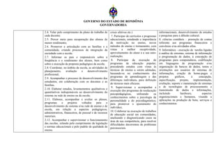 GOVERNO DO ESTADO DE RONDÔNIA
                                        GOVERNADORIA

2.4. Velar pelo cumprimento do plano de trabalho de      crises afetivas etc.)                       informacionais, desenvolvimento de estudos
cada docente;                                             7. Participar de currículos e programas    e pesquisas para a difusão cultural.
2.5. Prover meio para recuperação dos alunos de          educacionais, estudando a importância       8. ciências contábeis – prestação de contas
menor rendimento;                                        da motivação no ensino, novos               referente aos programas financeiros e
2.6. Promover a articulação com as famílias e a          métodos de ensino e treinamento, com        convênios e/ou atividades afins.
comunidade, criando processos de integração da           vistas     a    melhor     receptividade,   9. Informática - execução de tarefas ligadas
sociedade com a escola;                                  aproveitamento do aluno e a sua auto-       à análise de sistemas, sistema de informação
2.7. Informar os pais e responsáveis sobre a             realização;                                 e programação de dados, à concepção de
freqüência e o rendimento dos alunos, bem como            8. Participar da execução de               programas para computadores, codificação
sobre a execução da proposta pedagógica da escola;       programas de educação popular,              em linguagens de programação e/ou
2.8. Coordenar, no âmbito da escola, as atividades de    precedendo estudos com vistas às            organização de bancos de dados, testes e
planejamento,      avaliação    e    desenvolvimento     técnicas de ensino a serem adotadas,        orientações aos usuários de sistemas de
profissional;                                            baseando-se no conhecimento dos             informações, criação de home-pages e
                                                         programas de aprendizagem e das             projetos      gráficos,     à      concepção,
2.9. Acompanhar o processo de desenvolvimento dos
                                                         diferenças individuais, para definição      especificação, projeto,       implementação,
estudantes, em colaboração com os docentes e as
                                                         de técnicas mais eficazes.                  avaliação, suporte e manutenção de sistemas
famílias.
                                                          9. Supervisionar e acompanhar a            e de tecnologias de processamento e
2.10. Elaborar estudos, levantamentos qualitativos e                                                 transmissão de dados e informações,
                                                         execução dos programas de reeducação
quantitativos indispensáveis ao desenvolvimento do                                                   incluindo          hardware,         aspectos
                                                         psicopedagógicas,       utilizando     os
sistema ou rede de ensino ou da escola;                                                              organizacionais e humanos, visando a
                                                         conhecimentos sobre a psicologia da
2.11. Elaborar, acompanhar e avaliar os planos,          personalidade e do psicodiagnóstico,        aplicações na produção de bens, serviços e
programas      e    projetos    voltados     para    o   para promover o ajustamento do              conhecimentos.
desenvolvimento do sistema e/ou rede de ensino e de      indivíduo;
escola, em relação a aspectos pedagógicos,
                                                         10. Colaborar na execução de trabalhos
administrativos, financeiros, de pessoal e de recursos
                                                         de educação social em comunidades,
materiais.
                                                         analisando e diagnosticando casos na
2.12. Acompanhar e supervisionar o funcionamento         área de sua competência, para resolver
das escolas, zelando pelo cumprimento da legislação      dificuldades decorrentes de problemas
e normas educacionais e pelo padrão de qualidade de      psicossociais.
ensino.
 