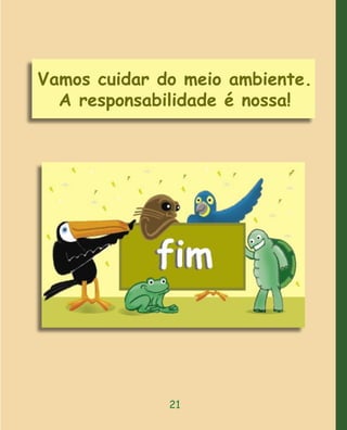Vamos cuidar do meio ambiente.
  A responsabilidade é nossa!




              21
 