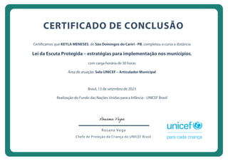 Certificamos que KEYLA MENESES, de São Domingos do Cariri - PB, completou o curso a distância
Lei da Escuta Protegida – estratégias para implementação nos municípios,
com carga horária de 30 horas
Área de atuação: Selo UNICEF – Articulador Municipal
Brasil, 13 de setembro de 2023
Realização do Fundo das Nações Unidas para a Infância - UNICEF Brasil
 