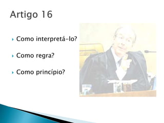  Como interpretá-lo?
 Como regra?
 Como princípio?
 