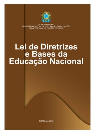 BRASÍLIA - 2005
SENADO FEDERAL
SECRETARIA ESPECIAL DE EDITORAÇÃO E PUBLICAÇÕES
SUBSECRETARIA DE EDIÇÕES TÉCNICAS
Lei de Diretrizes
e Bases da
Educação Nacional
 