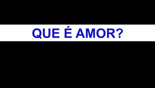 QUE É AMOR?

 