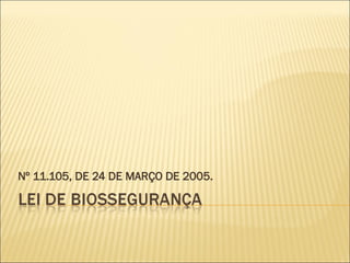 Nº 11.105, DE 24 DE MARÇO DE 2005.
 