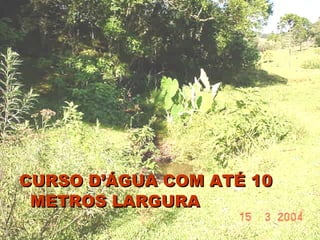 CURSO D’ÁGUA COM ATÉ 10CURSO D’ÁGUA COM ATÉ 10
METROS LARGURAMETROS LARGURA
 
