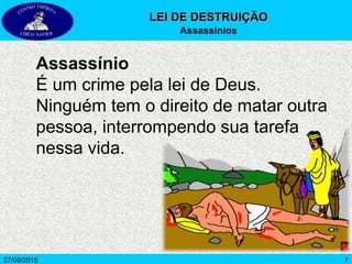 727/09/2015
Assassínio
É um crime pela lei de Deus.
Ninguém tem o direito de matar outra
pessoa, interrompendo sua tarefa
nessa vida.
LEI DE DESTRUIÇÃO
Assassínios
 