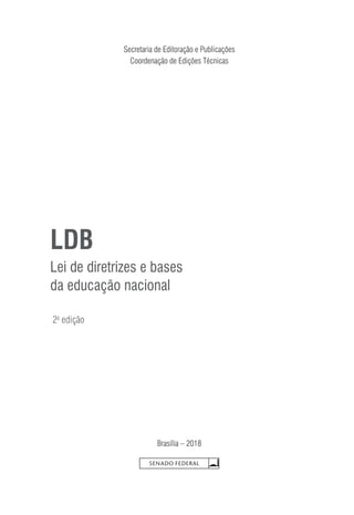 Brasília – 2018
LDB
Lei de diretrizes e bases
da educação nacional
2a
edição
Secretaria de Editoração e Publicações
Coordenação de Edições Técnicas
 