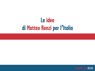 Le idee
di Matteo Renzi per l’Italia




                               CAMBIAMO L’ITALIA ADESSO!
 