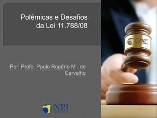 Polêmicas e Desafios da Lei 11.788/08 Por: Profo. Paulo Rogério M . de Carvalho 