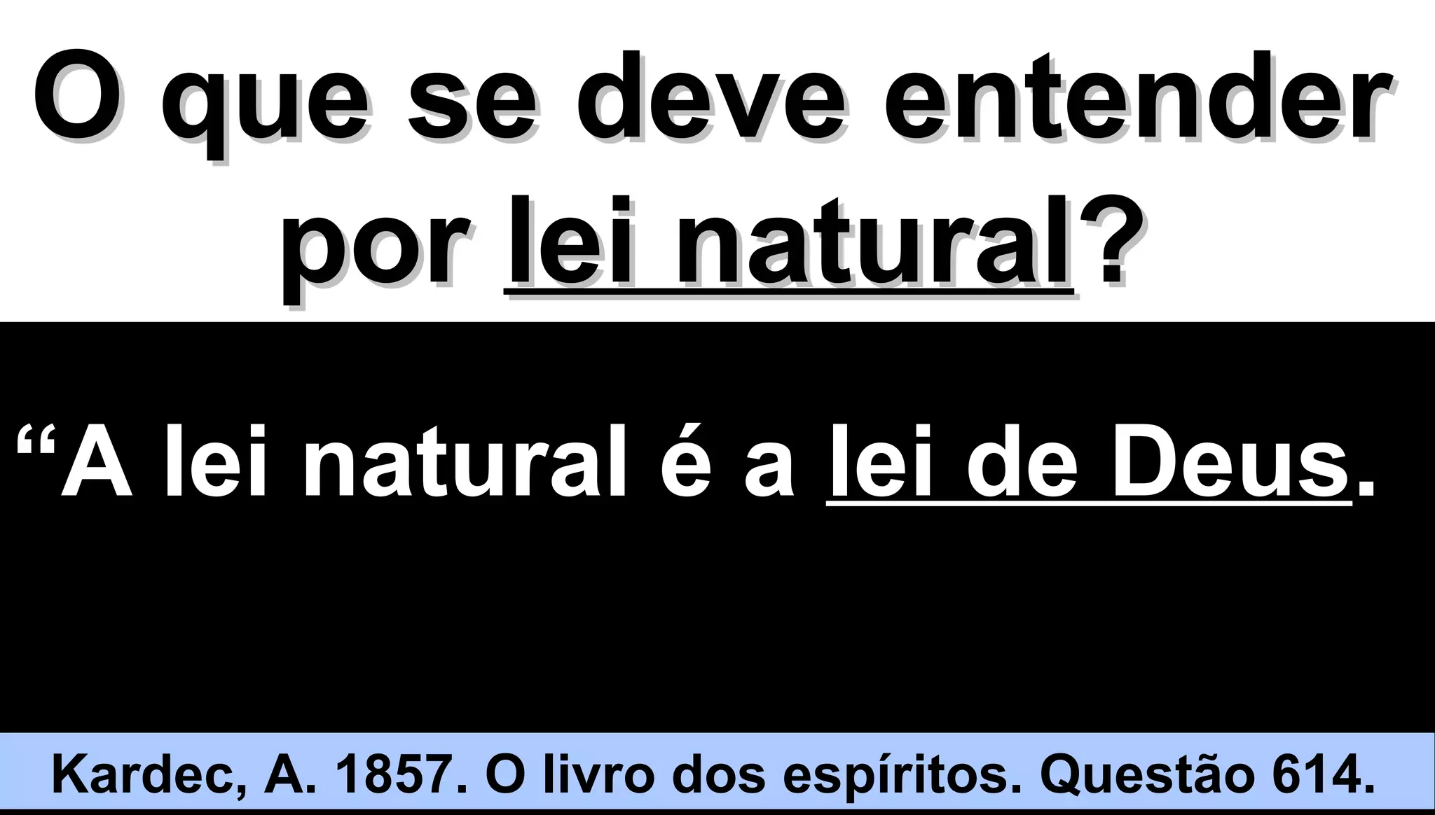 1111
O que se deve entenderO que se deve entender
porpor lei naturallei natural??
““A lei natural é aA lei natural é a lei de Deuslei de Deus..
Kardec, A. 1857. O livro dos espíritos. Questão 614.
 