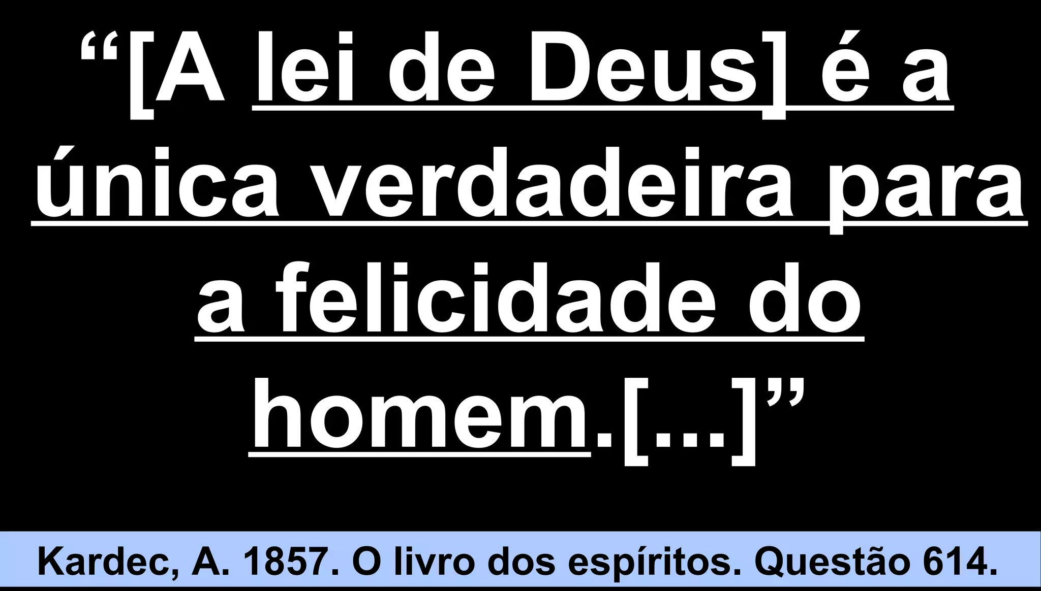 1212
““[A[A lei de Deus] é alei de Deus] é a
única verdadeira paraúnica verdadeira para
a felicidade doa felicidade do
homemhomem.[...]”.[...]”
Kardec, A. 1857. O livro dos espíritos. Questão 614.
 