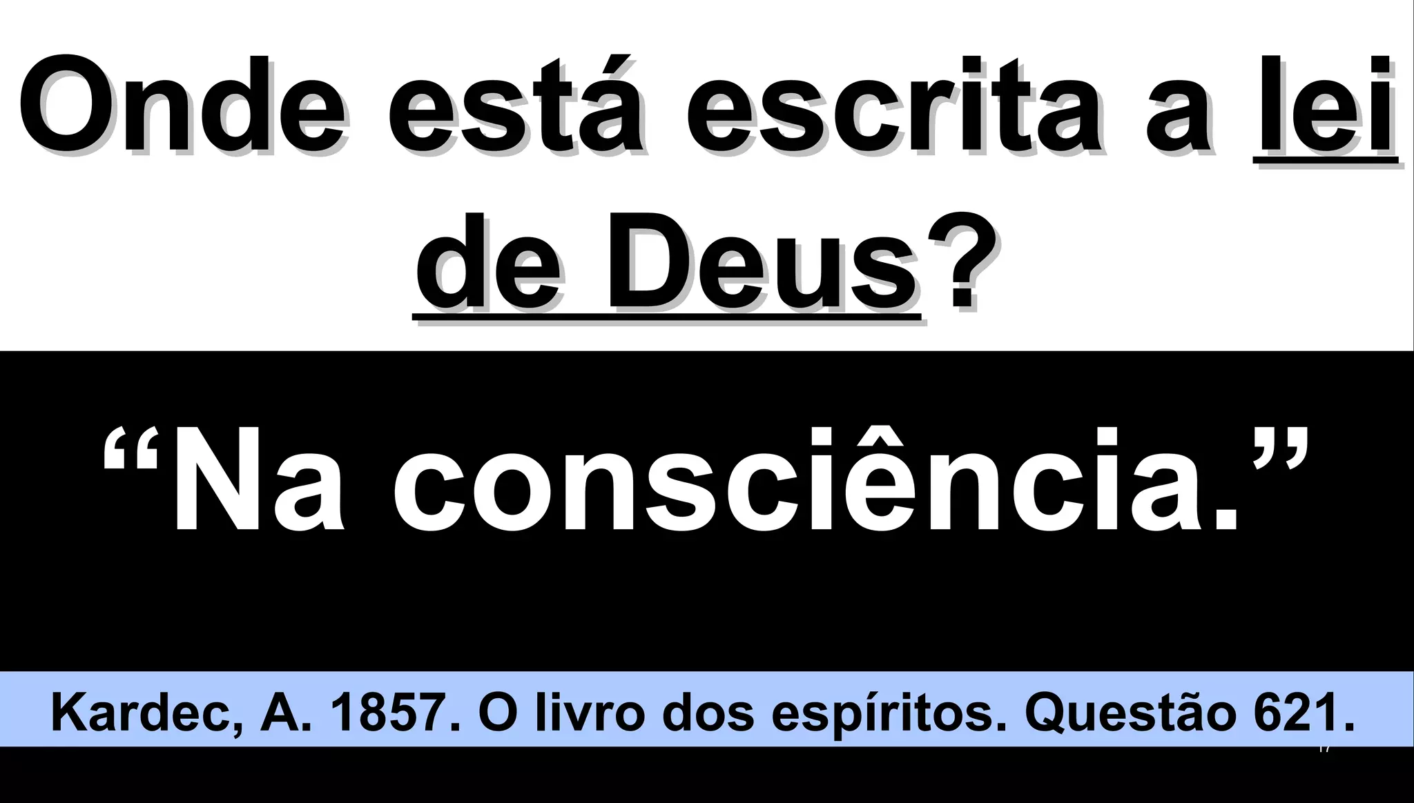 1717
Onde está escrita aOnde está escrita a leilei
de Deusde Deus??
““Na consciência.”Na consciência.”
Kardec, A. 1857. O livro dos espíritos. Questão 621.
 