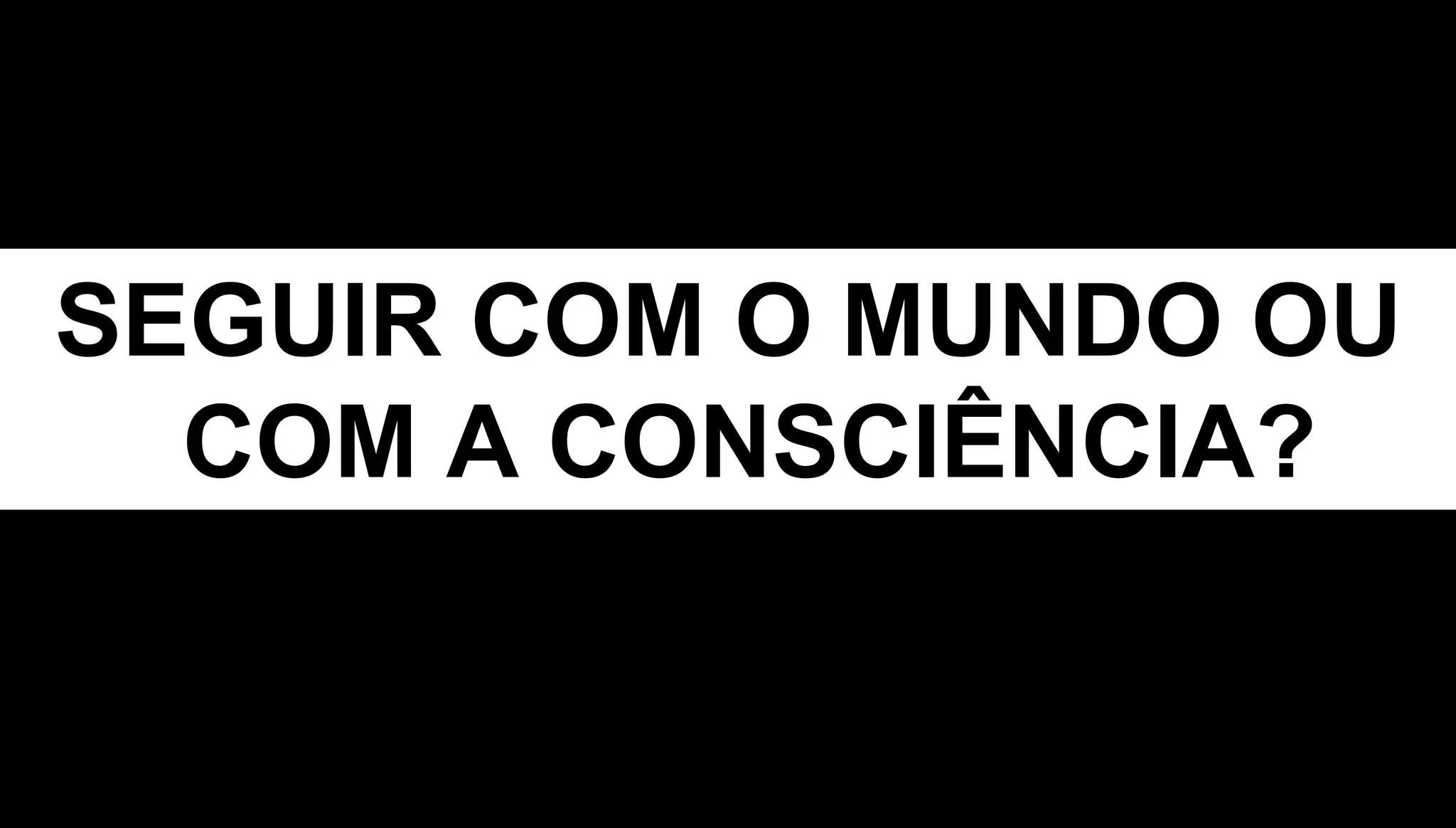SEGUIR COM O MUNDO OU
COM A CONSCIÊNCIA?
 