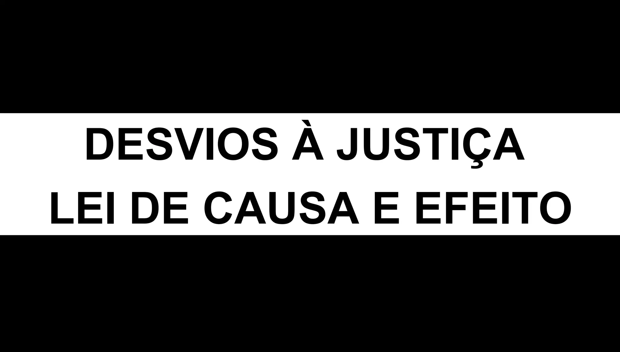 DESVIOS À JUSTIÇA
LEI DE CAUSA E EFEITO
 