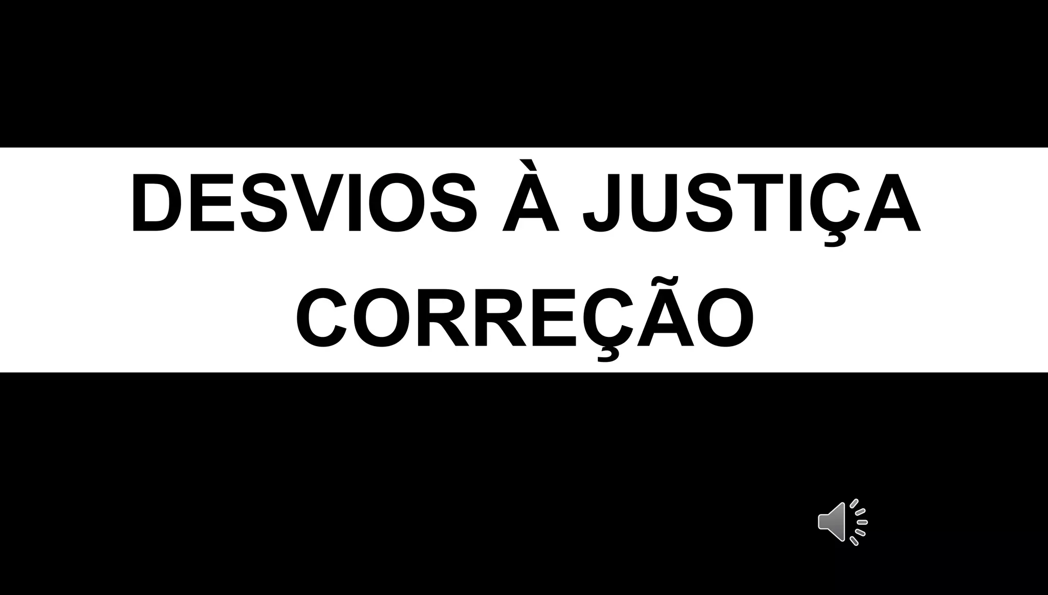 DESVIOS À JUSTIÇA
CORREÇÃO
 