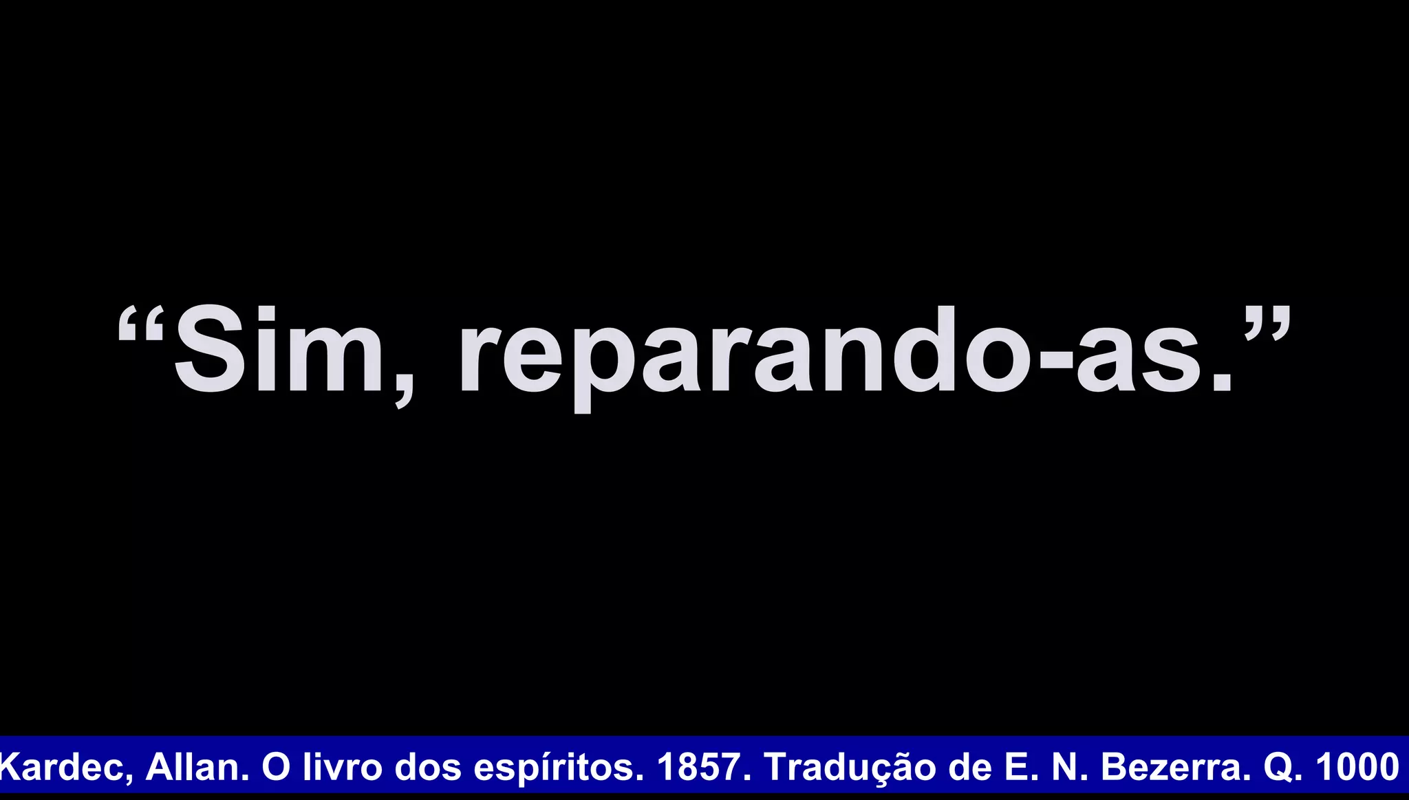 ““Sim, reparando-as.”Sim, reparando-as.”
Kardec, Allan. O livro dos espíritos. 1857. Tradução de E. N. Bezerra. Q. 1000
 