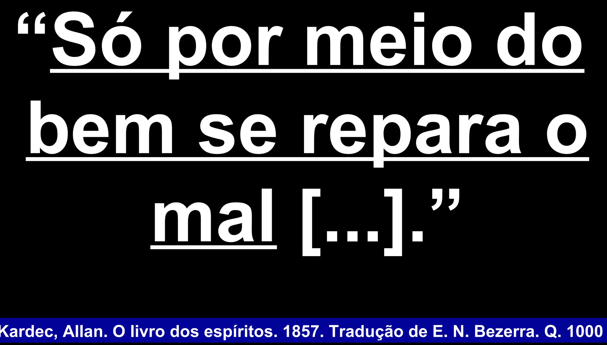 ““Só por meio doSó por meio do
bem se repara obem se repara o
malmal [...].”[...].”
Kardec, Allan. O livro dos espíritos. 1857. Tradução de E. N. Bezerra. Q. 1000
 