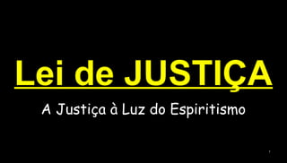 11
Lei de JUSTIÇALei de JUSTIÇA
A Justiça à Luz do Espiritismo
 