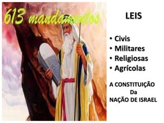LEIS
• Civis
• Militares
• Religiosas
• Agrícolas
A CONSTITUIÇÃO
Da
NAÇÃO DE ISRAEL
 