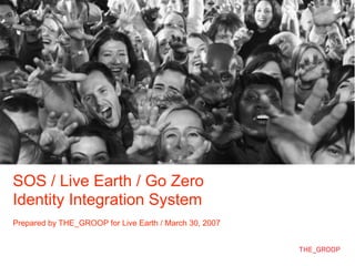 SOS / Live Earth / Go Zero
Identity Integration System
Prepared by THE_GROOP for Live Earth / March 30, 2007
 
