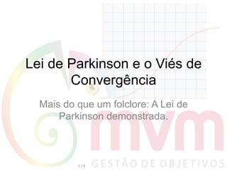 Lei de Parkinson e o Viés de
Convergência
Mais do que um folclore: A Lei de
Parkinson demonstrada.

1	
  /	
  8	
  

 