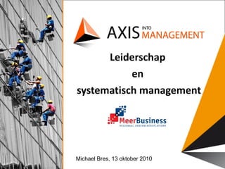 Leiderschap  en  systematisch management Michael Bres, 13 oktober 2010 