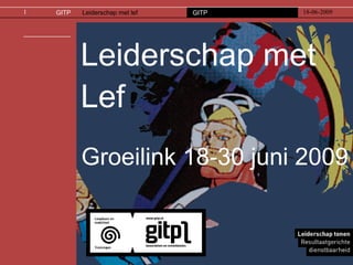 Leiderschap met Lef Groeilink 18-30 juni 2009 