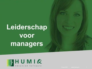 11 juni 2011 www.humiq.nl 1 Leiderschap  voor managers 