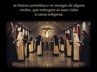 as freiras carmelitas e os monges de alguns credos, que entregam as suas vidas                                  à causa religiosa; 