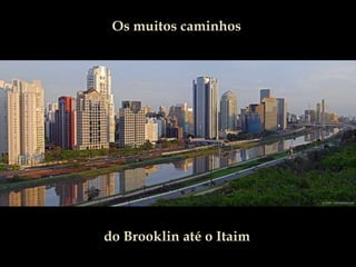 Os muitos caminhosdo Brooklin até o Itaim