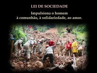 LEI DE SOCIEDADE
Impulsiona o homem
à comunhão, à solidariedade, ao amor.
 