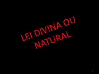 1,[object Object],LEI DIVINA OU NATURAL,[object Object]