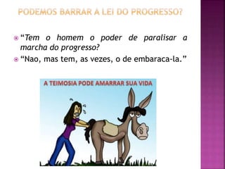  “Tem o homem o poder de paralisar a
marcha do progresso?
 “Nao, mas tem, as vezes, o de embaraca-la.”
 