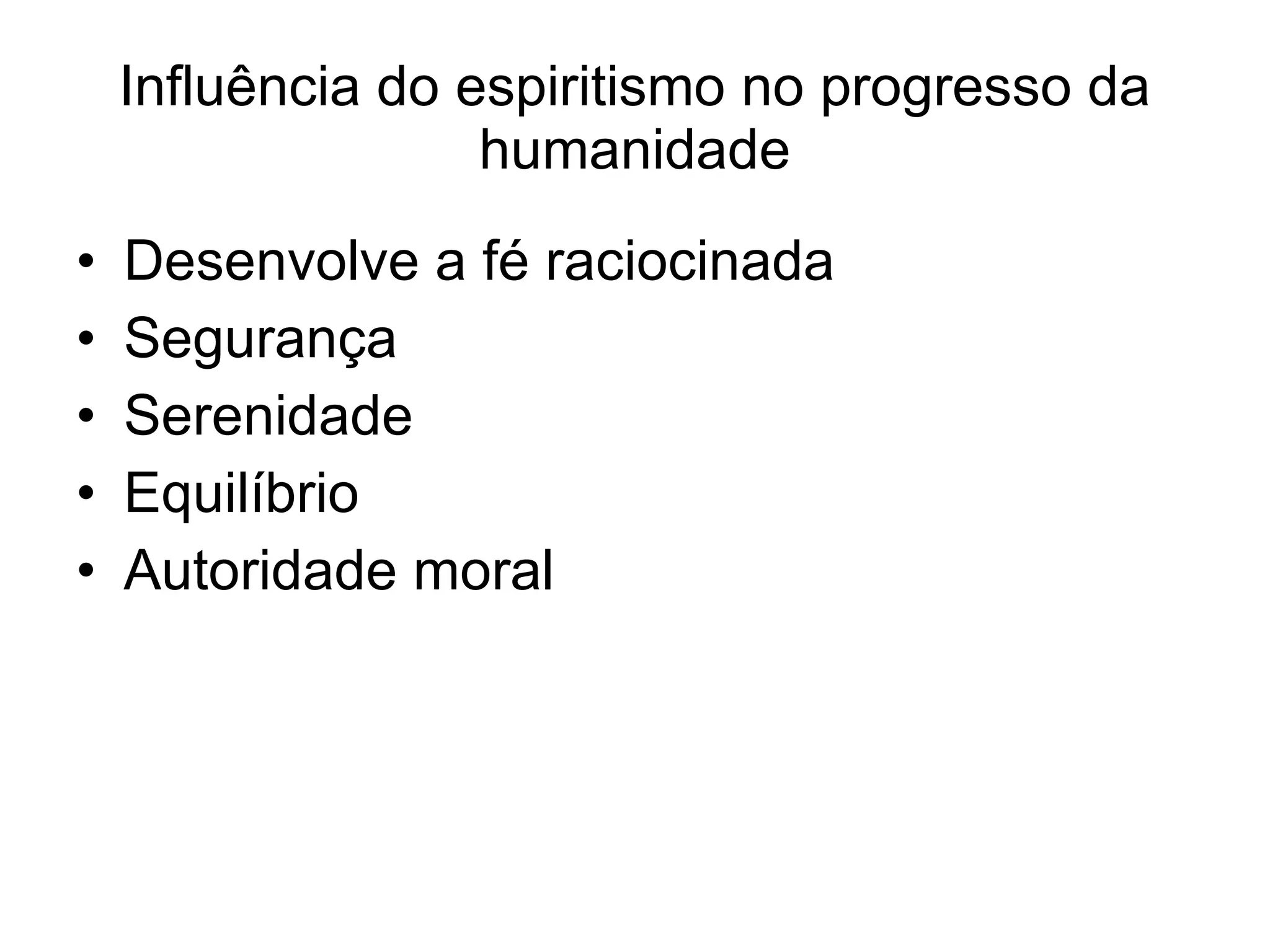 Influência do espiritismo no progresso da humanidade Desenvolve a fé raciocinada Segurança Serenidade Equilíbrio Autoridade moral 