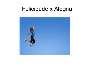 Felicidade x Alegria 