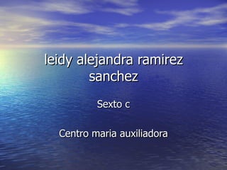 leidy alejandra ramirez sanchez Sexto c Centro maria auxiliadora 