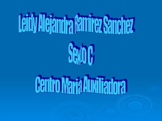 Leidy Alejandra Ramirez Sanchez  Sexto C Centro Maria Auxiliadora 