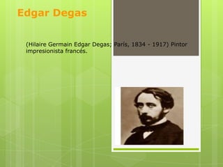 Edgar Degas


 (Hilaire Germain Edgar Degas; París, 1834 - 1917) Pintor
 impresionista francés.
 