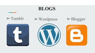BLOGS
➢Tumblr ➢Wordpress ➢Blogger
 