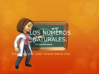 LOS NUMEROS
NATURALES.
Presentado por: Leidy Viviana Garcia Cely.
 