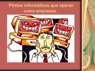 Piratas informáticos que operan como empresas.   