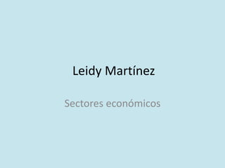 Leidy Martínez
Sectores económicos
 