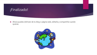 ¡Finalizado!
 Ahora puedes disfrutar de tu blog o página web, editarla y compartirla cuando
quieras.
 