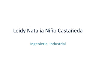 Leidy Natalia Niño Castañeda

      Ingenieria Industrial
 