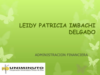 LEIDY PATRICIA IMBACHI
               DELGADO


    ADMINISTRACION FINANCIERA
 