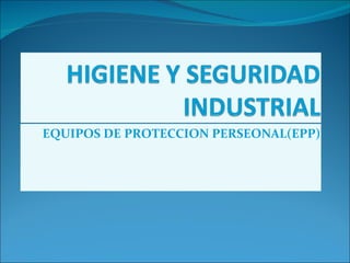 EQUIPOS DE PROTECCION PERSEONAL(EPP) 