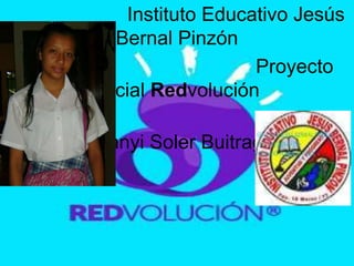 Instituto Educativo Jesús
Bernal Pinzón
Proyecto
social Redvolución
Leidy
Solanyi Soler Buitrago
9-3