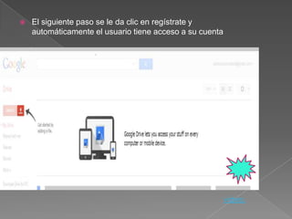    El siguiente paso se le da clic en regístrate y
    automáticamente el usuario tiene acceso a su cuenta




                                                          video.
 